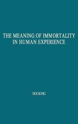 The Meaning of Immortality in Human Experience: Including Thoughts on Death and Life, 2nd Edition by William Ernest Hocking 9780837166216