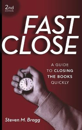 Fast Close: A Guide to Closing the Books Quickly by Steven M. Bragg