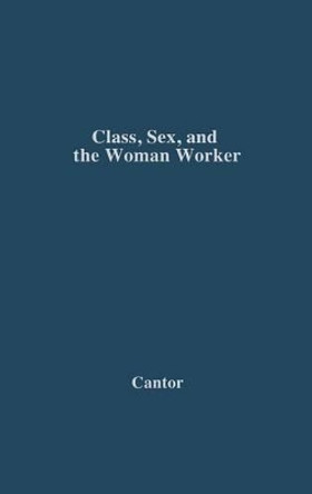 Class, Sex, and the Woman Worker by Milton Cantor 9780837190327