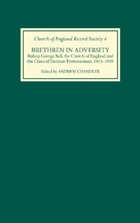 Brethren in Adversity - Bishop George Bell, the Church of England and the Crisis of German Protestantism by Dr. Andrew Chandler 9780851156927