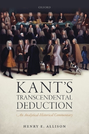 Kant's Transcendental Deduction: An Analytical-Historical Commentary by Henry E. Allison 9780198724865