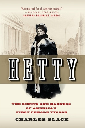 Hetty: The Genius & Madness Of America's First Female Tycoon by Charles Slack 9780060542573