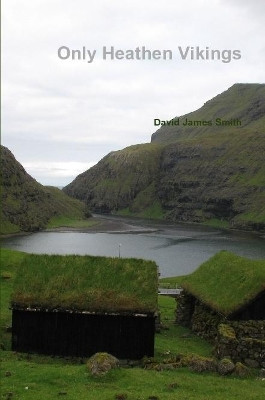 Only Heathen Vikings by David James Smith 9780244032913