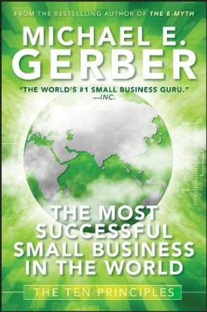 The Most Successful Small Business in The World: The Ten Principles by Michael E. Gerber