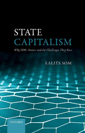 State Capitalism: Why SOEs Matter and the Challenges They Face by Lalita Som 9780192849595 State Capitalism: Why SOEs Matter and the Challenges They Face by Lalita Som 9780192849595