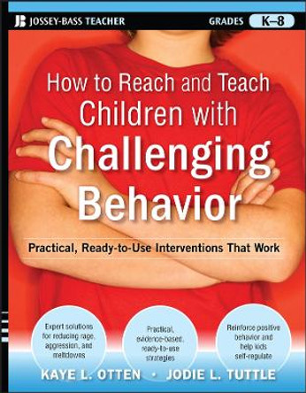 How to Reach and Teach Children with Challenging Behavior (K-8): Practical, Ready-to-Use Interventions That Work by Kaye Otten