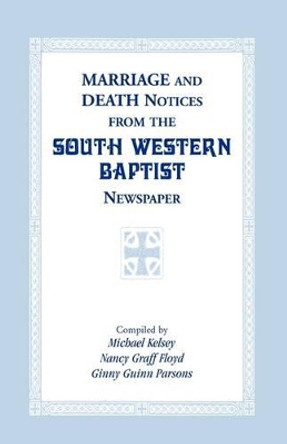 Marriage and Death Notices from the South Western Baptist Newspaper by Michael Kelsey 9780788403385
