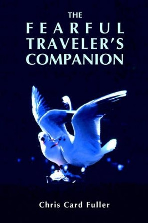 The Fearful Traveler's Companion by Chris Card Fuller 9780595358168