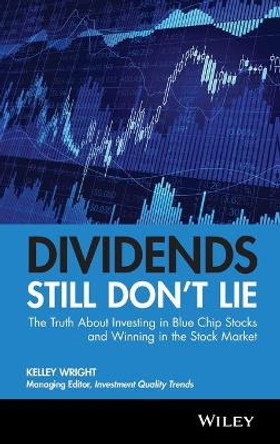 Dividends Still Don't Lie: The Truth About Investing in Blue Chip Stocks and Winning in the Stock Market by Kelley Wright