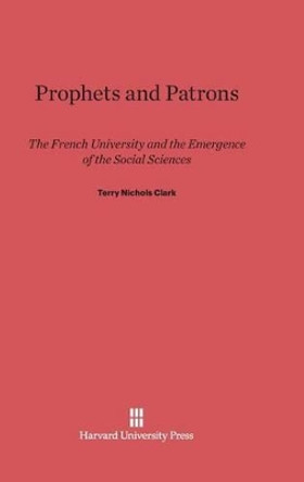 Prophets and Patrons by Professor Terry Nichols Clark 9780674283411