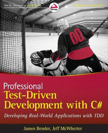 Professional Test Driven Development with C#: Developing Real World Applications with TDD by James Bender