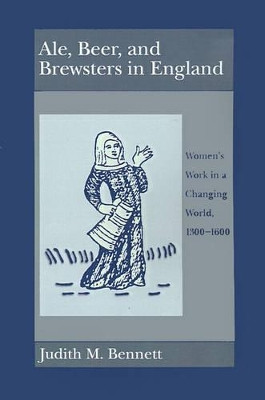 Ale, Beer and Brewsters in England: Women's Work in a Changing World, 1300-1600 by Judith M. Bennett 9780195073904