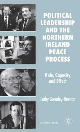 Political Leadership and the Northern Ireland Peace Process: Role, Capacity and Effect by Cathy Gormley-Heenan 9780230500372