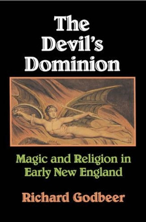 The Devil's Dominion: Magic and Religion in Early New England by Richard Godbeer 9780521466707 The Devil's Dominion: Magic and Religion in Early New England by Richard Godbeer 9780521466707
