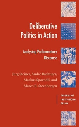 Deliberative Politics in Action: Analyzing Parliamentary Discourse by Jurg Steiner 9780521828710