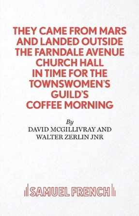 They Came from Mars and Landed Outside the Farndale Avenue Church Hall in Time for the Townswomen's Guild's Coffee Morning by David McGillivray 9780573016653