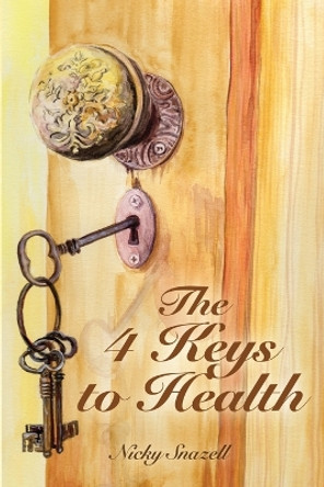 The 4 Keys to Health by Nicky Snazell 9780993167805