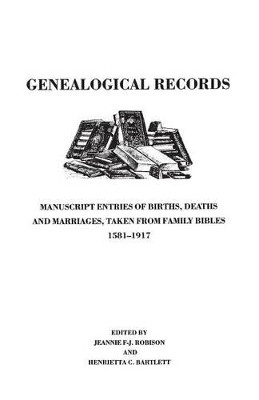 Genealogical Records. Manuscript Entries of Births, Deaths and Marriages Taken from Family Bibles, 1581-1917 by Jeannie Robison 9780806304878