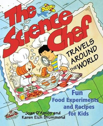 The Science Chef Travels Around the World: Fun Food Experiments and Recipes for Kids by Joan D'Amico