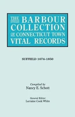 The Barbour Collection of Connecticut Town Vital Records. Volume 45: Suffield 1674-1850 by Lorraine Cook White 9780806316918