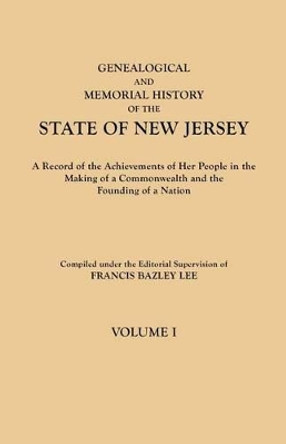 Genealogical and Memorial History of the State of New Jersey. in Four Volumes. Volume I by Francis Bazley Lee 9780806349565