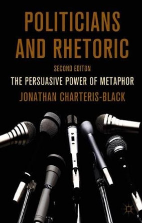 Politicians and Rhetoric: The Persuasive Power of Metaphor by Jonathan Charteris-Black 9780230251656