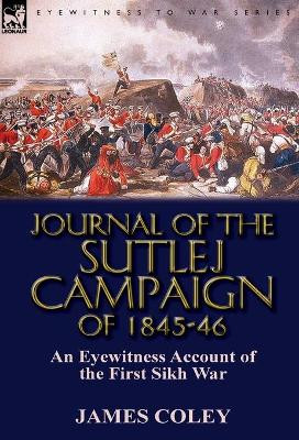 Journal of the Sutlej Campaign of 1845-6: An Eyewitness Account of the First Sikh War by James Coley 9780857065919
