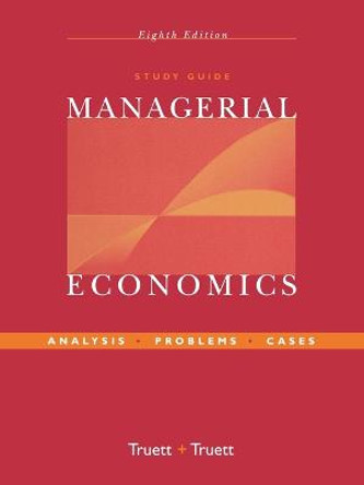 Study Guide to accompany Managerial Economics: Analysis, Problems, Cases by Lila J. Truett