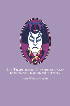 The Traditional Theatre of Japan: Kyogen, Noh, Kabuki and Puppetry by John Wesley Harris 9780773408395