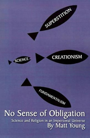No Sense of Obligation: Science and Religion in an Impersonal Universe by Matt Young 9780759610897
