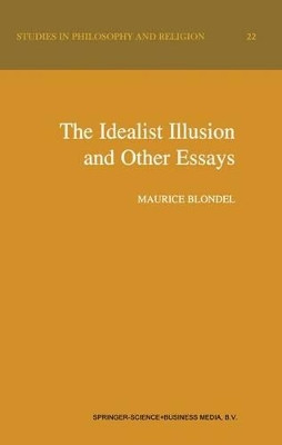 The Idealist Illusion and Other Essays: Translation and Introduction by Fiachra Long, Annotations by Fiachra Long and Claude Troisfontaines by Maurice Blondel 9780792366546