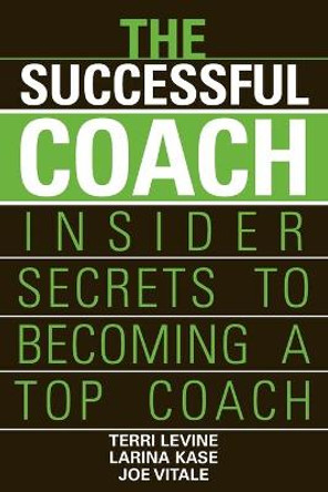 The Successful Coach: Insider Secrets to Becoming a Top Coach by Terri Levine