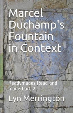 Marcel Duchamp's Fountain in Context: Readymades Read and made Part 2 by Lyn Merrington 9780648727620