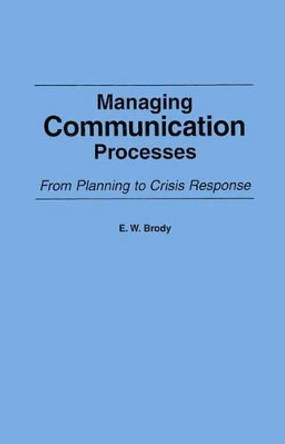 Managing Communication Processes: From Planning to Crisis Response by E. W. Brody 9780275934682