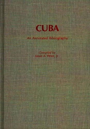 Cuba: An Annotated Bibliography by Louis Perez, Jr. 9780313261626