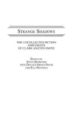 Strange Shadows: The Uncollected Fiction and Essays of Clark Ashton Smith by Steve Behrends 9780313266119