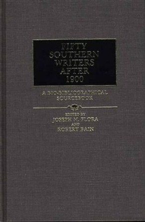 Fifty Southern Writers After 1900: A Bio-Bibliographical Sourcebook by Michael A. Bain 9780313245190