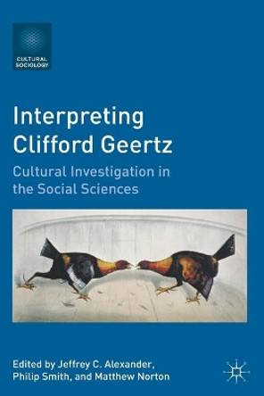 Interpreting Clifford Geertz: Cultural Investigation in the Social Sciences by Jeffrey C. Alexander 9780230111721