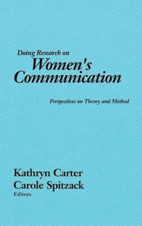 Doing Research on Women's Communication: Perspectives on Theory and Method by Kathryn Carter 9780893914837