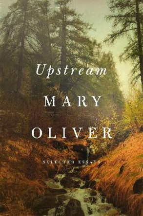 Upstream: Selected Essays by Mary Oliver