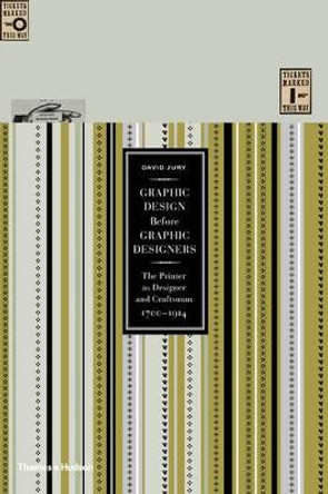 Graphic Design before Graphic Designers: The Printer as Designer and Craftsman 1700 - 1914 by David Jury