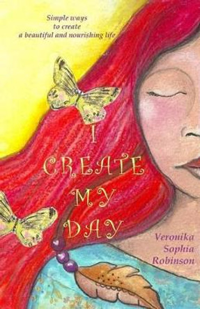 I Create My Day by Veronika Sophia Robinson 9780993158629