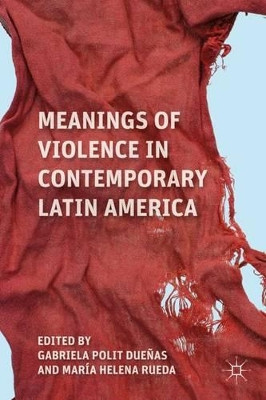 Meanings of Violence in Contemporary Latin America by Gabriela Polit Duenas 9780230113787