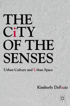 The City of the Senses: Urban Culture and Urban Space by Kimberly DeFazio 9780230111592