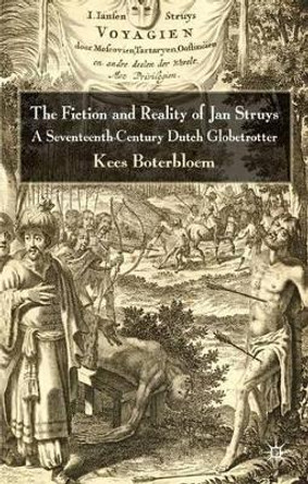 The Fiction and Reality of Jan Struys: A Seventeenth-Century Dutch Globetrotter by Kees Boterbloem 9780230553187 The Fiction and Reality of Jan Struys: A Seventeenth-Century Dutch Globetrotter by Kees Boterbloem 9780230553187