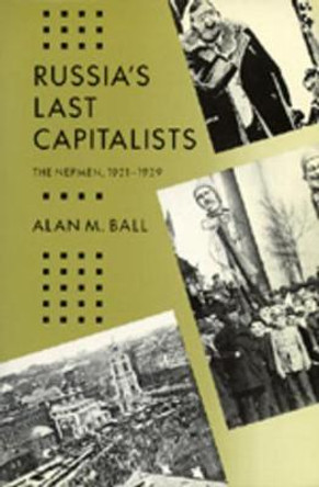 Russia's Last Capitalists: The Nepmen, 1921-1929 by Alan M. Ball