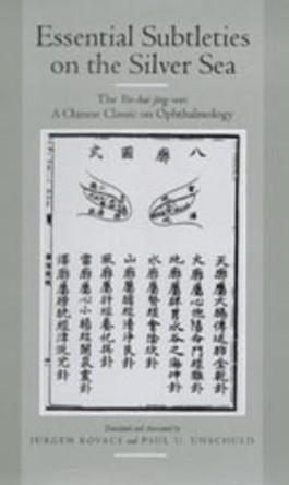 Essential Subtleties on the Silver Sea: The Yin-Hai Jing-Wei: A Chinese Classic on Ophthalmology by Paul U. Unschuld