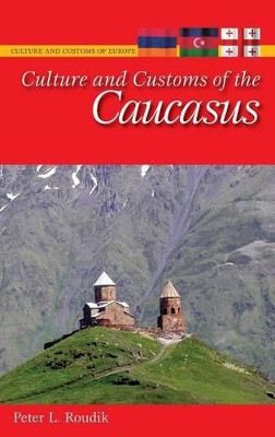 Culture and Customs of the Caucasus by Peter L. Roudik 9780313348853