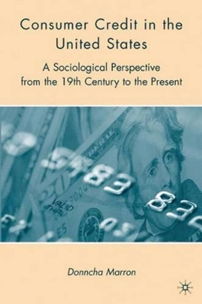 Consumer Credit in the United States: A Sociological Perspective from the 19th Century to the Present by Donncha Marron 9780230615182