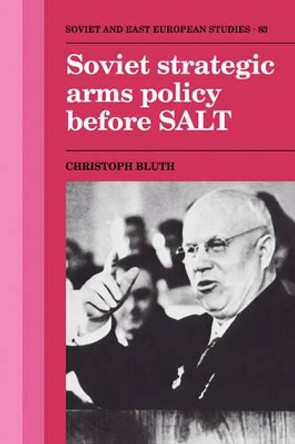 Soviet Strategic Arms Policy before SALT by Christoph Bluth 9780521121637